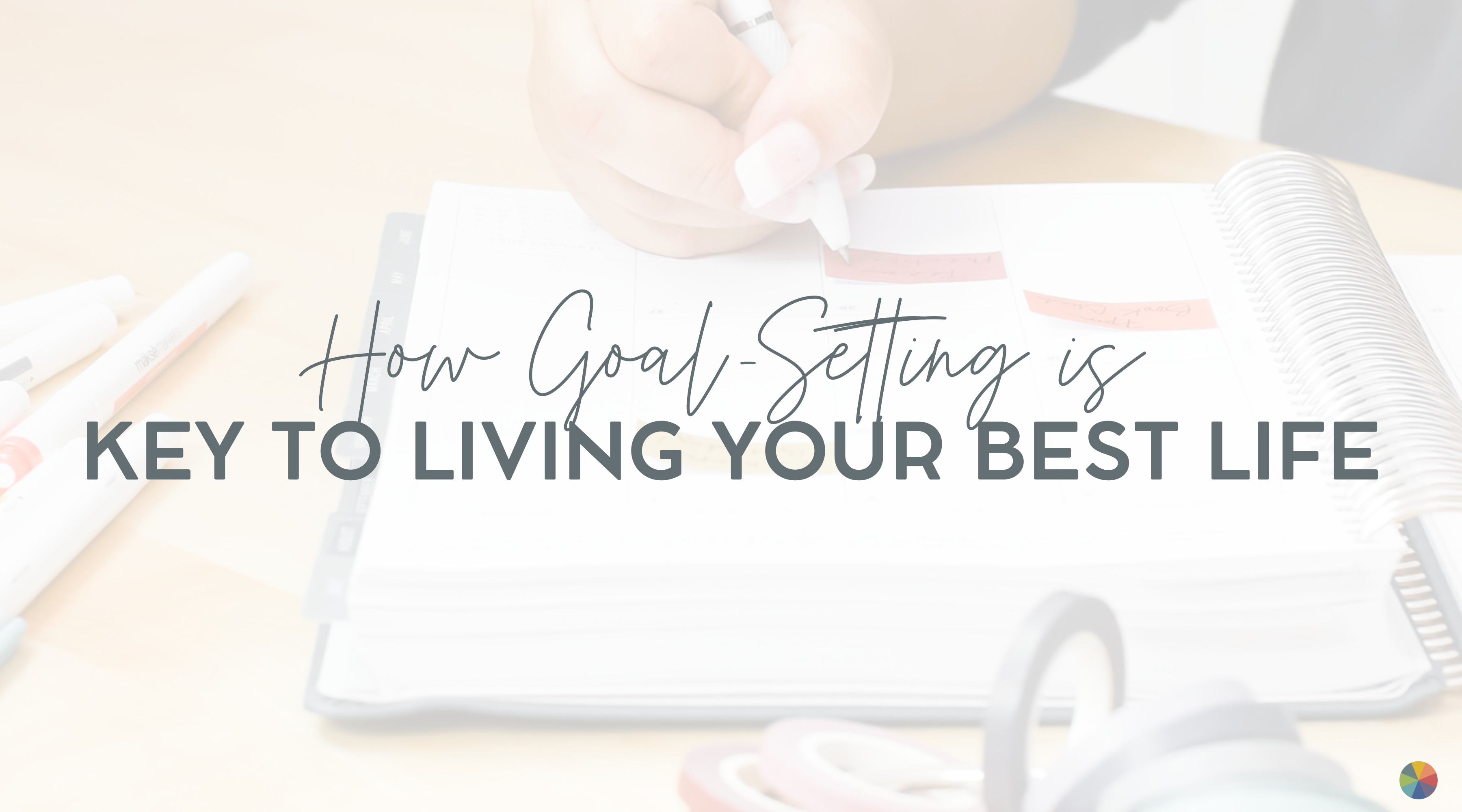 "How Goal-Setting is Key to Living your Best Life"