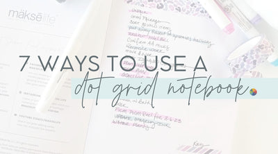 7 Ways to Use a MäksēLife Dot-Grid Notebook