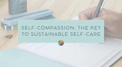 Self-Compassion: The Key to Sustainable Self-Care
