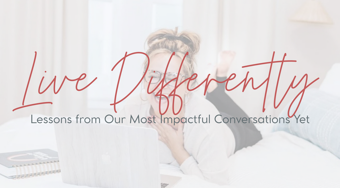 Live Differently: Lessons from Our Most Impactful Conversations Yet