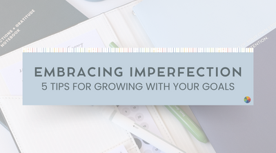 Embracing Imperfection: 5 Tips for Growing With Your Goals