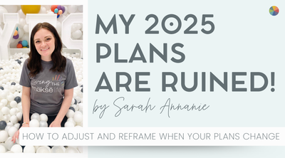 My 2025 Plans Are Ruined! How to Adjust and Reframe When Plans Change